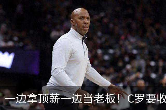 一边拿顶薪一边当老板！C罗要收购自己效力的俱乐部？