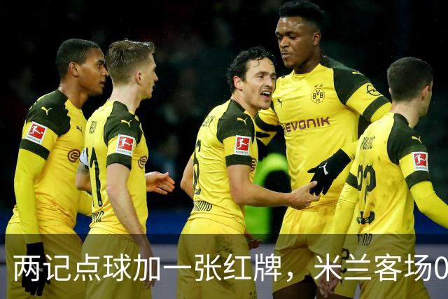 两记点球加一张红牌，米兰客场0比3输给伯恩茅斯