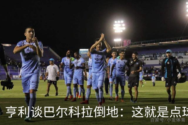 亨利谈巴尔科拉倒地：这就是点球啊，这算什么肩对肩对抗？