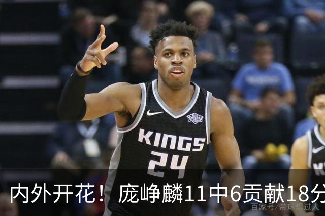 内外开花！庞峥麟11中6贡献18分3板 三分5中3&正负值+10