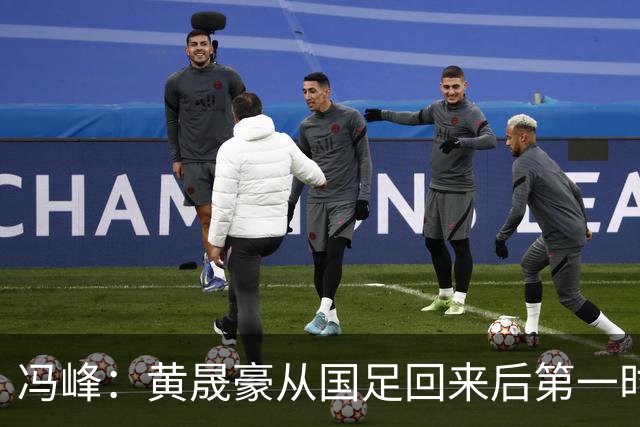 冯峰：黄晟豪从国足回来后第一时间表态能出战，这让我很感动