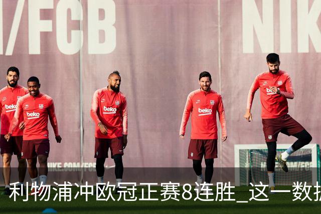 利物浦冲欧冠正赛8连胜 这一数据暗示国米难了?