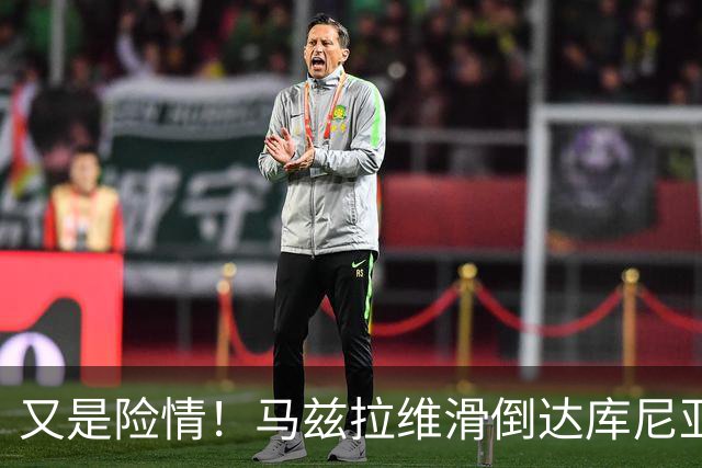 又是险情！马兹拉维滑倒达库尼亚断球！帕斯突破后传中被解围