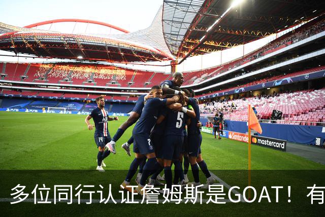 多位同行认证詹姆斯是GOAT！有布朗、韦斯特、多尔特等！