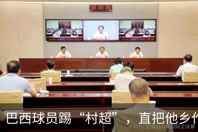 巴西球员踢“村超”，直把他乡作故乡