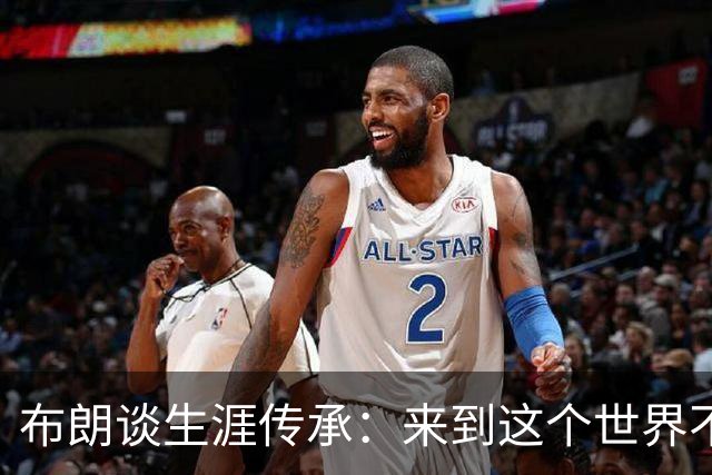 布朗谈生涯传承：来到这个世界不为娱乐他人 希望下一代无所畏惧