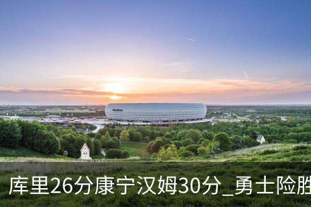 库里26分康宁汉姆30分 勇士险胜送活塞3连败