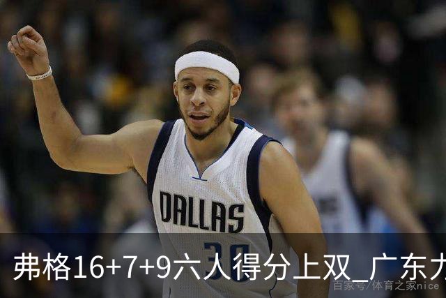 弗格16+7+9六人得分上双 广东力克广厦获赛季首胜