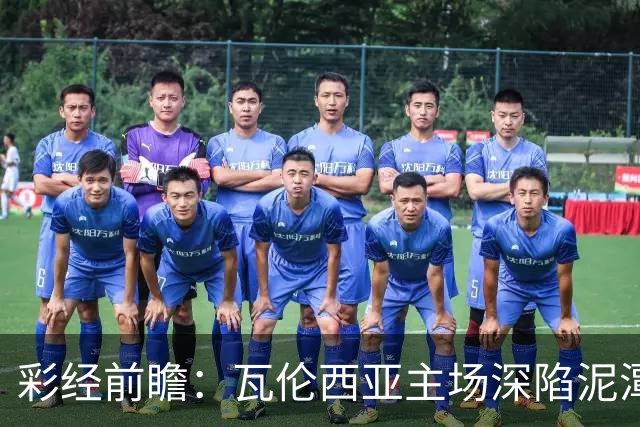 彩经前瞻：瓦伦西亚主场深陷泥潭，比利亚雷亚尔有望反客为主