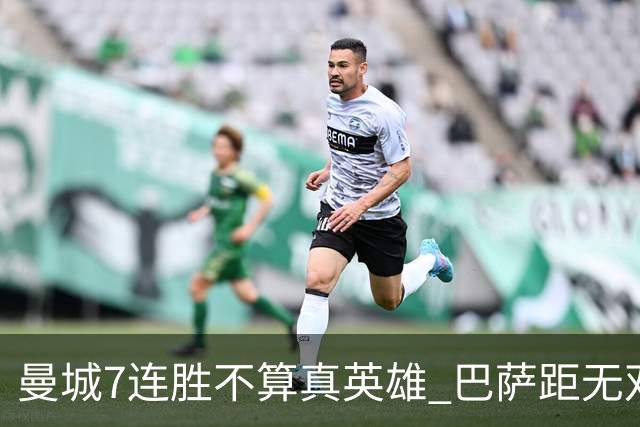 曼城7连胜不算真英雄 巴萨距无双王者还差巴黎皇马验货