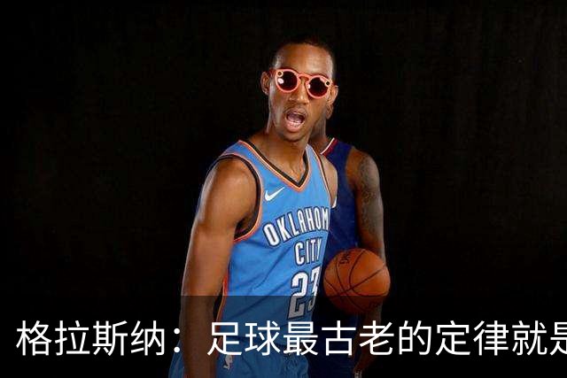 格拉斯纳：足球最古老的定律就是有机会没能进球，就会被对手破门