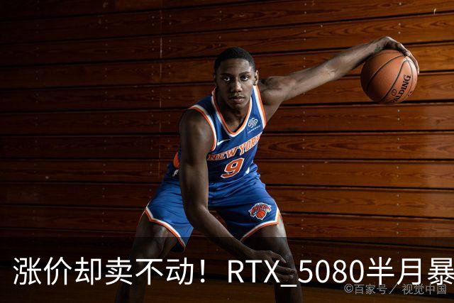涨价却卖不动！RTX 5080半月暴涨5000元：商家称销量太少懒得统计