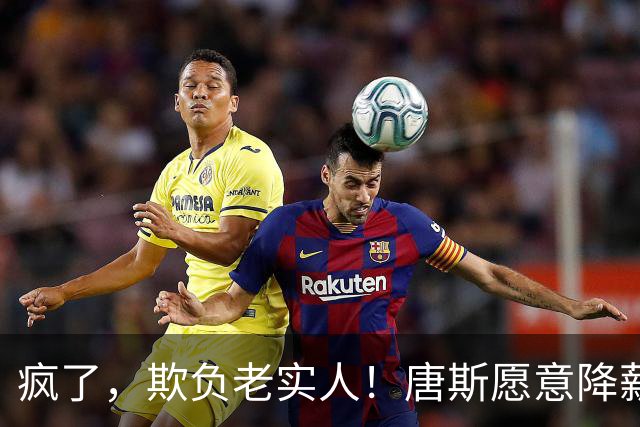 疯了，欺负老实人！唐斯愿意降薪，但老板却不愿意……