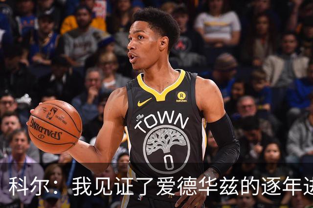 科尔：我见证了爱德华兹的逐年进步 希望他早日伤愈回归
