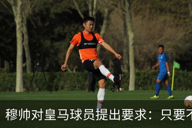 穆帅对皇马球员提出要求：只要不辜负我，我就会一直支持这名球员