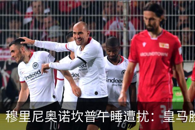 穆里尼奥诺坎普午睡遭扰：皇马胜后调侃
