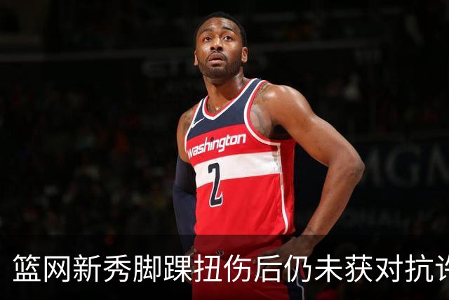 篮网新秀脚踝扭伤后仍未获对抗许可，本人坦言只能耐心康复