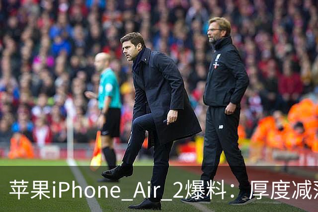 苹果iPhone Air 2爆料：厚度减薄0.4mm至5.2mm，更高密度电池提升续航