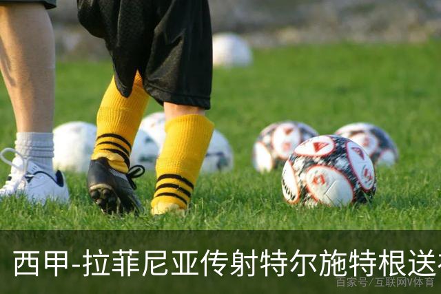 西甲-拉菲尼亚传射特尔施特根送礼 巴萨2-2马略卡