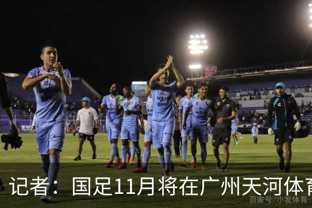 记者：国足11月将在广州天河体育中心与马来西亚和巴林过招