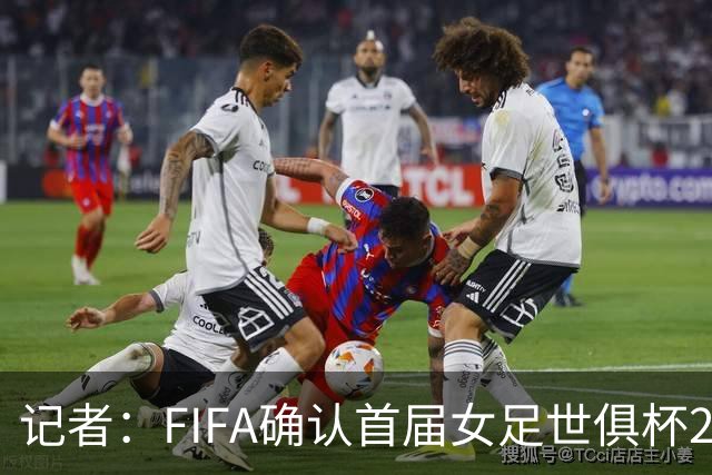 记者：FIFA确认首届女足世俱杯2028年1月在美国举办