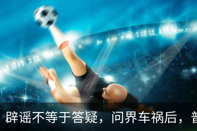 辟谣不等于答疑，问界车祸后，普通人最想要的两个答案