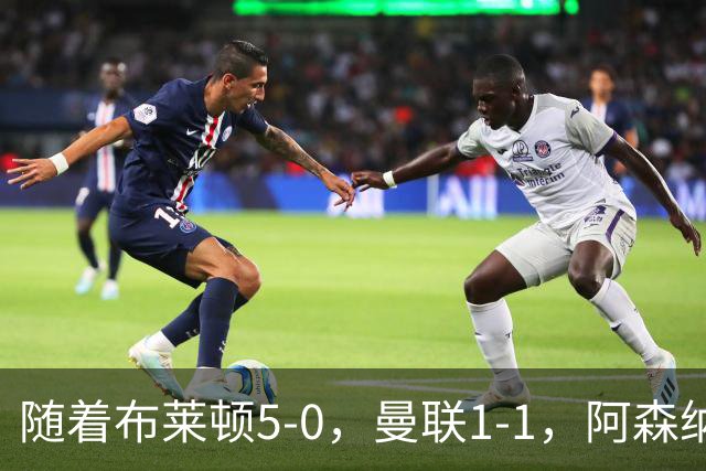 随着布莱顿5-0，曼联1-1，阿森纳1-0诺丁汉森林，英超积分榜出炉