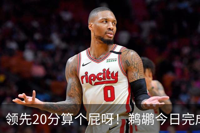 领先20分算个屁呀！鹈鹕今日完成24分大逆转