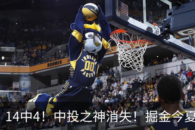 14中4！中投之神消失！掘金今夏第一重磅引援
