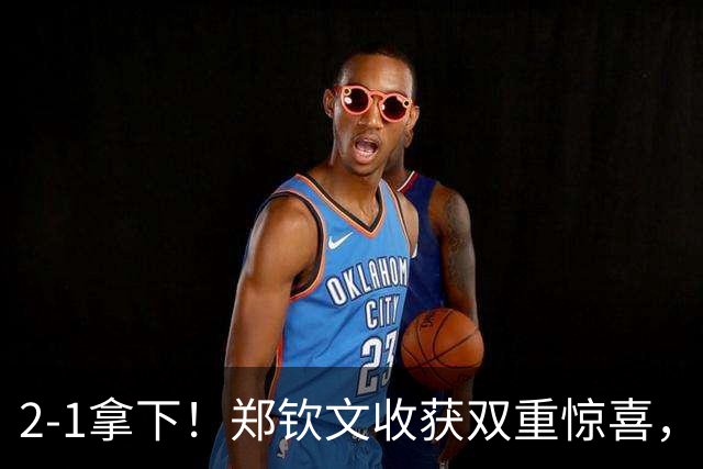 2-1拿下！郑钦文收获双重惊喜，排名大幅上涨，奖金入账70万元！