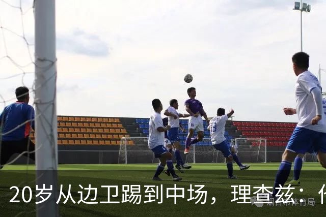 20岁从边卫踢到中场，理查兹：他是我见过最好的年轻球员之一