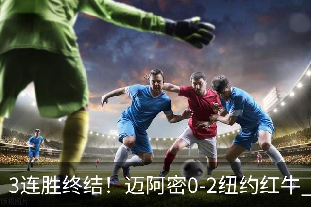 3连胜终结！迈阿密0-2纽约红牛 梅西替补登场38分钟 卡塞米罗乌龙