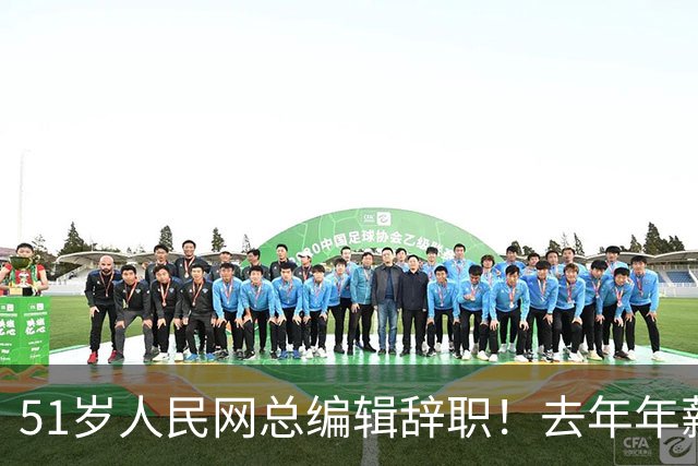 51岁人民网总编辑辞职！去年年薪近百万元，系人民日报社12年老将