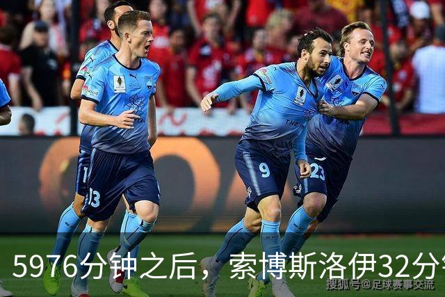 5976分钟之后，索博斯洛伊32分钟就撑不住了