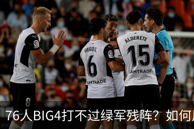 76人BIG4打不过绿军残阵？如何用大帝矛盾更尖锐了