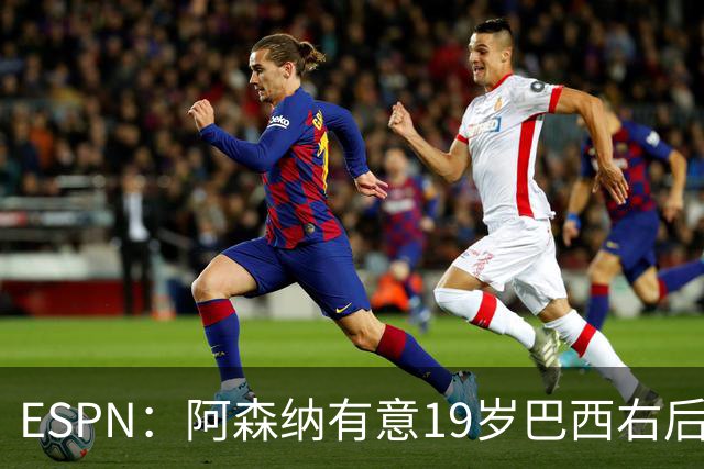 ESPN：阿森纳有意19岁巴西右后卫奥古斯托，沿用马丁内利模式